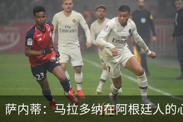 萨内蒂：马拉多纳在阿根廷人的心中是无可替代的偶像，对那不勒斯更是意义深远