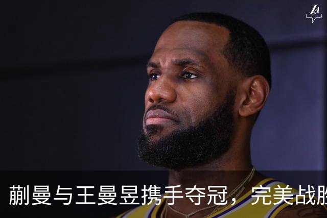 蒯曼与王曼昱携手夺冠，完美战胜日本组合成三冠王